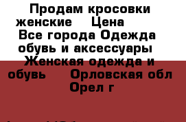 Продам кросовки женские. › Цена ­ 700 - Все города Одежда, обувь и аксессуары » Женская одежда и обувь   . Орловская обл.,Орел г.